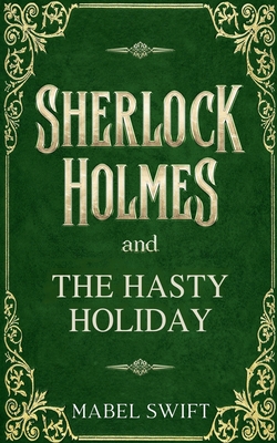 Sherlock Holmes and The Hasty Holiday - Mabel Swift