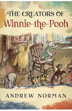Poza produsului The Creators of Winnie the Pooh: A A Milne and E H Shephard - Andrew Norman