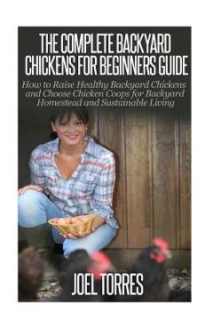 Coperta cărții 'Backyard Chickens: The Complete Guide for Beginners: How to Raise Healthy Backyard Chickens and Choose Chicken Coops'