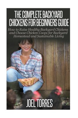 Coperta cărții 'Backyard Chickens: The Complete Guide for Beginners: How to Raise Healthy Backyard Chickens and Choose Chicken Coops'