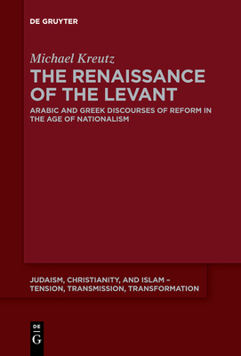 Coperta cărții 'The Renaissance of the Levant: Arabic and Greek Discourses of Reform in the Age of Nationalism - Michael Kreutz'