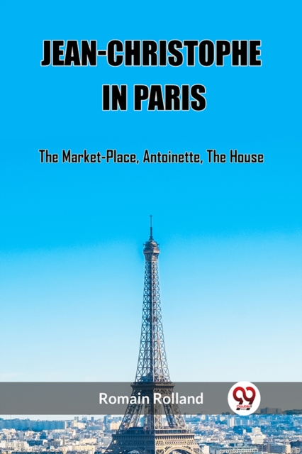 Coperta cărții 'Jean-Christophe In Paris The Market-Place, Antoinette, The House - Romain Rolland'