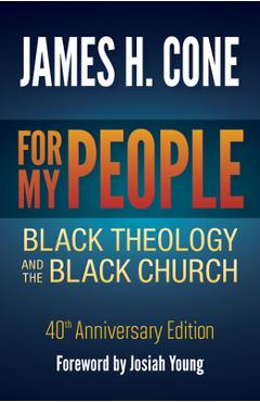 Coperta cărții 'For My People: Black Theology and the Black Church - 40th Anniversary Edition - James H. Cone'