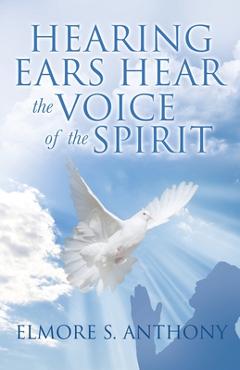 Hearing Ears Hear the Voice of the Spirit - Elmore S. Anthony