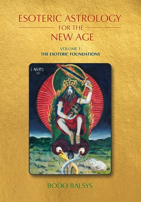 Coperta cărții 'Esoteric Astrology for the New Age, Vol 1: The Esoteric Foundations - Bodo Balsys'