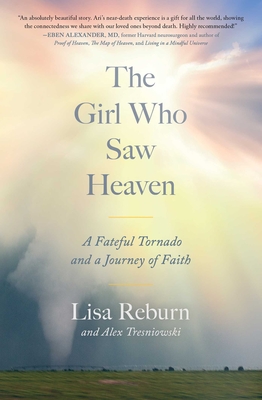 The Girl Who Saw Heaven: A Fateful Tornado and a Journey of Faith - Lisa Reburn