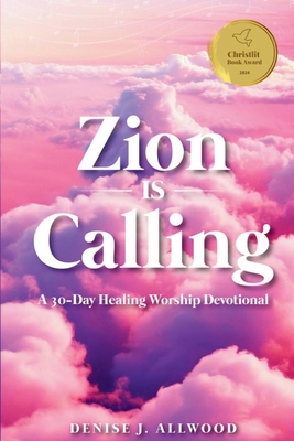 Zion Is Calling: A 30-Day Healing Worship Devotional - Denise J. Allwood