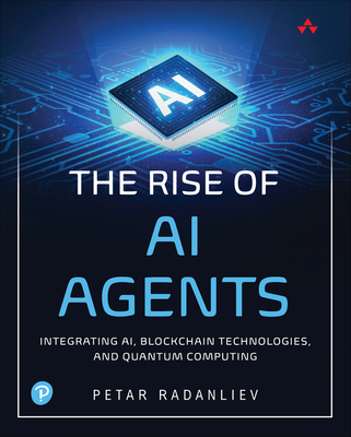 The Rise of AI Agents: Integrating Ai, Blockchain Technologies, and Quantum Computing - Petar Radanliev