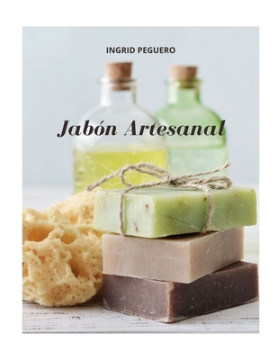 Jabón Artesanal: Guía para Aprender Paso a Paso a Elaborar Auténticos Jabones Naturales de Manera Facíl (Libro a Todo Color - Full Colo - Ingrid Peguero