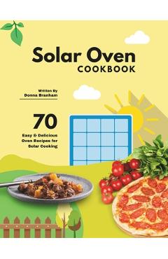 Coperta cărții 'Solar Oven Cookbook: 70 Easy & Delicious Oven Recipes for Solar Cooking - Donna Branham'