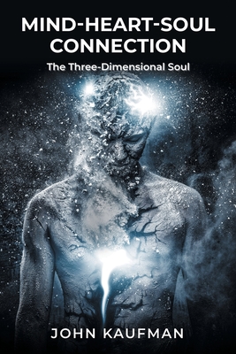 Mind-Heart-Soul Connection: The Three-Dimensional Soul - John Kaufman