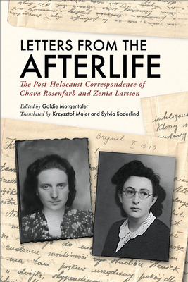 Letters from the Afterlife: The Post-Holocaust Correspondence of Chava Rosenfarb and Zenia Larsson - Goldie Morgentaler