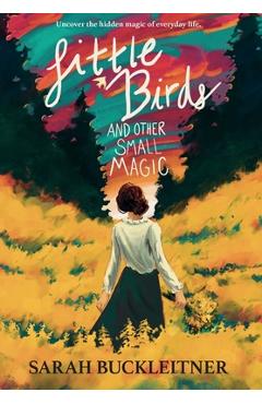 Coperta cărții 'Little Birds: and Other Small Magic - Sarah Buckleitner'
