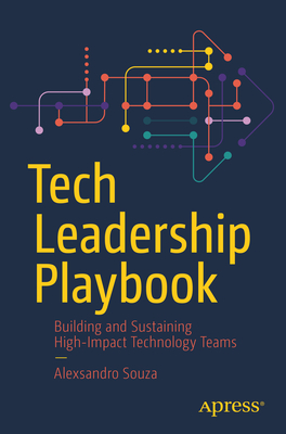 Tech Leadership Playbook: Building and Sustaining High-Impact Technology Teams - Alexsandro Souza