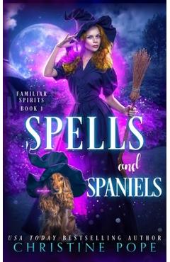 Coperta cărții 'Spells and Spaniels: A Witchy Cozy Paranormal Mystery - Christine Pope'