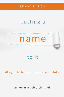 Putting a Name to It: Diagnosis in Contemporary Society - Annemarie Jutel