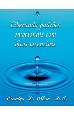 Liberando padrões emocionais com óleos essenciai - Carolyn L. Mein