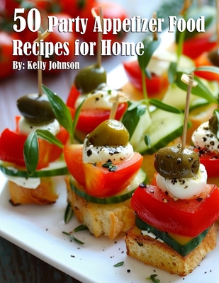 50 Party Appetizer Food Recipes for Home - Kelly Johnson