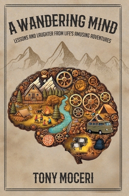 A Wandering Mind: Lessons and Laughter from Life's Amusing Adventures - Tony Moceri
