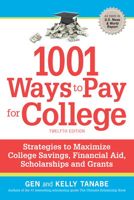 1001 Ways to Pay for College: Strategies to Maximize Financial Aid, Scholarships and Grants - Gen Tanabe