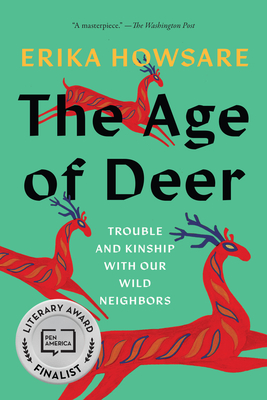 The Age of Deer: Trouble and Kinship with Our Wild Neighbors - Erika Howsare