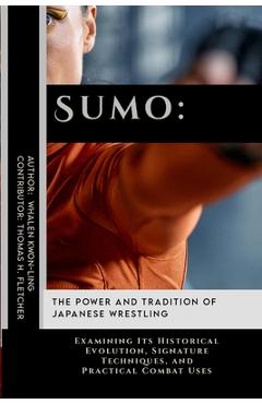 Coperta cărții 'Sumo: The Power and Tradition of Japanese Wrestling: Examining Its Historical Evolution, Signature Techniques, and'