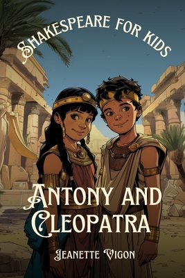 Antony and Cleopatra Shakespeare for kids: Shakespeare in a language children will understand and love - Jeanette Vigon