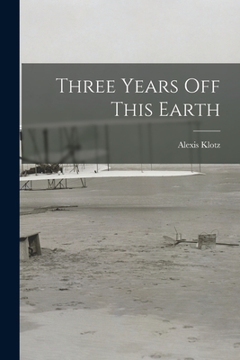 Three Years off This Earth - Alexis 1905- Klotz