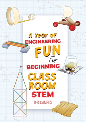 A Year of Engineering Fun for Beginning Classroom STEM - Teri Campos