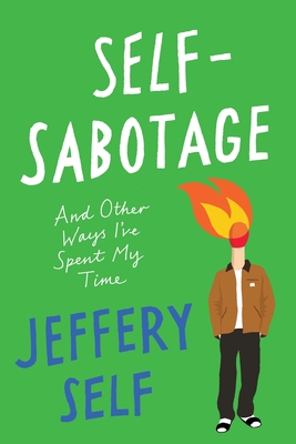 Self-Sabotage: And Other Ways I've Spent My Time - Jeffery Self