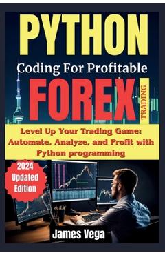 Coperta cărții 'Python Coding for Profitable Forex Trading ( 2024 Revised and Updated Edition): Level Up Your Trading Game: Automate,'