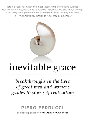 Inevitable Grace: Breakthroughs in the Lives of Great Men and Women: Guides to Your Self-Realizati on - Piero Ferrucci