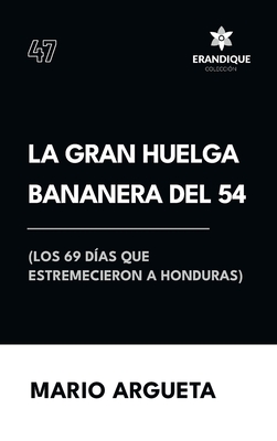 Coperta cărții 'La Gran Huelga Bananera del 54 (Los 69 días que estremecieron a Honduras) - Mario Argueta'