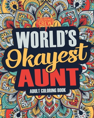 Worlds Okayest Aunt: A Snarky, Irreverent & Funny Aunt Coloring Book for Adults - 