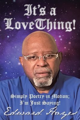It's a Love Thing!: Simply Poetry in Motion; I'm Just Saying! - Edward Hayes