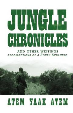 Coperta cărții 'Jungle Chronicles and Other Writings: Recollections of a South Sudanese - Atem Yaak Atem'