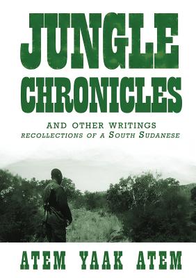 Coperta cărții 'Jungle Chronicles and Other Writings: Recollections of a South Sudanese - Atem Yaak Atem'