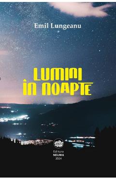 Coperta cărții 'Lumini în noapte - Emil Lungeanu'