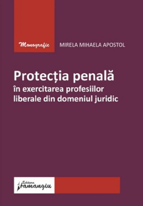 Protectia penala in exercitarea profesiilor liberale din domeniul juridic - Mirela Mihaela Apostol