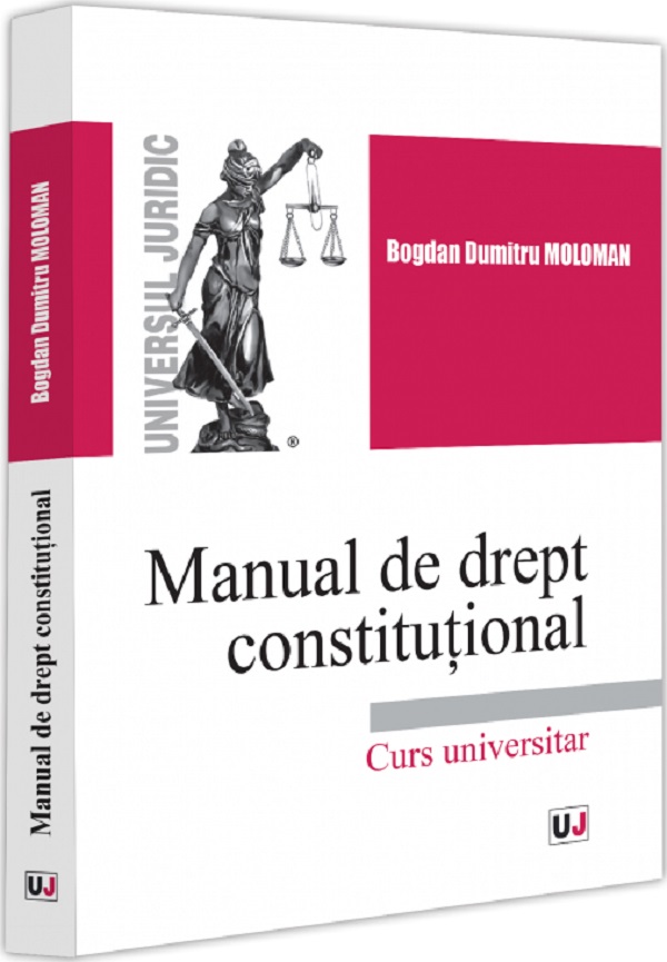 Manual de drept constitutional. Curs universitar - Bogdan Dumitru Moloman