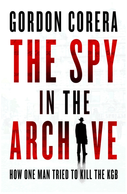 Spy in the Archive - Gordon Corera