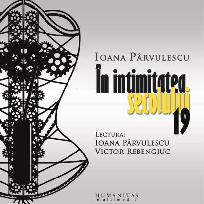 Audiobook Cd - In intimitatea secolului 19 - Ioana Parvulescu