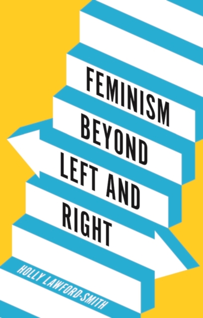 Feminism Beyond Left and Right - Holly (university Of Melbourne Lawford-smith