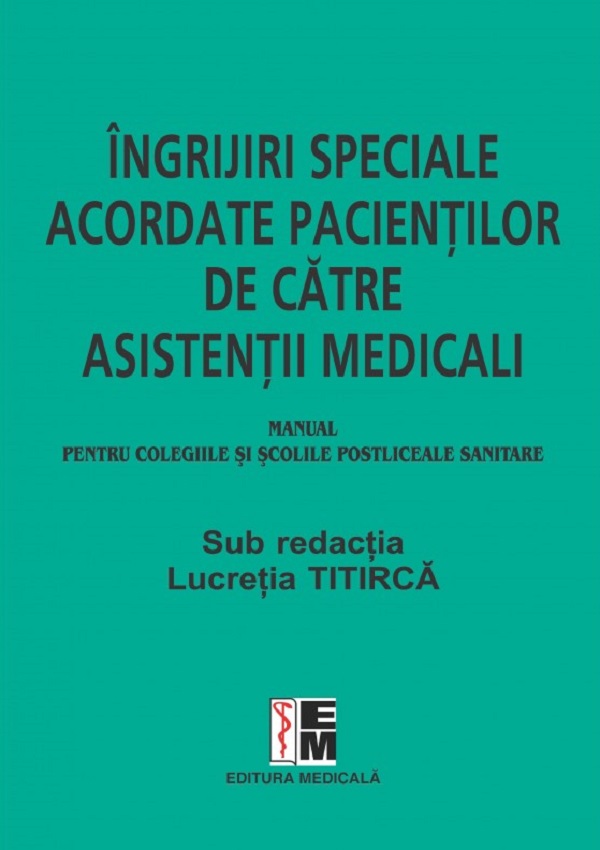 Ingrijiri speciale acordate pacientilor de catre asistentii medicali. Manual - Lucretia Titirca, Elena Dorobantu, Gherghinina Gal, Monica Seuchea, Florica Udma