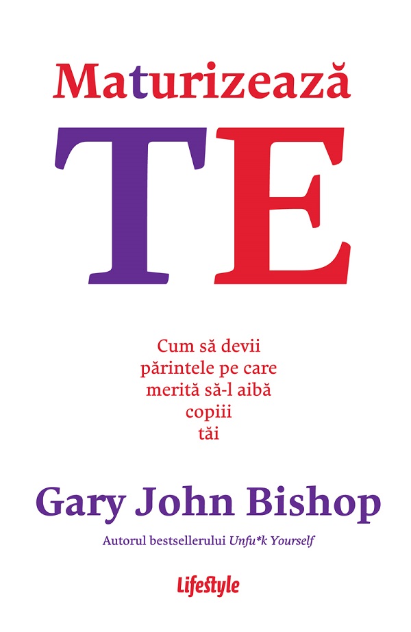 eBook Maturizeaza-te. Cum sa devii parintele pe care merita sa-l aiba copiii tai - Gary John Bishop