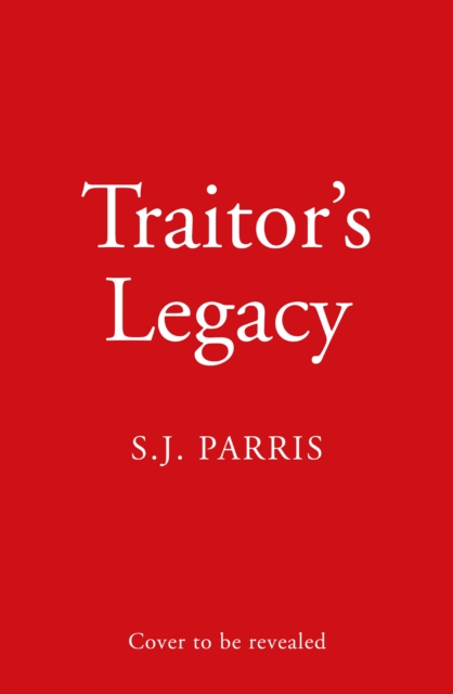 Traitor’s Legacy - S. J. Parris