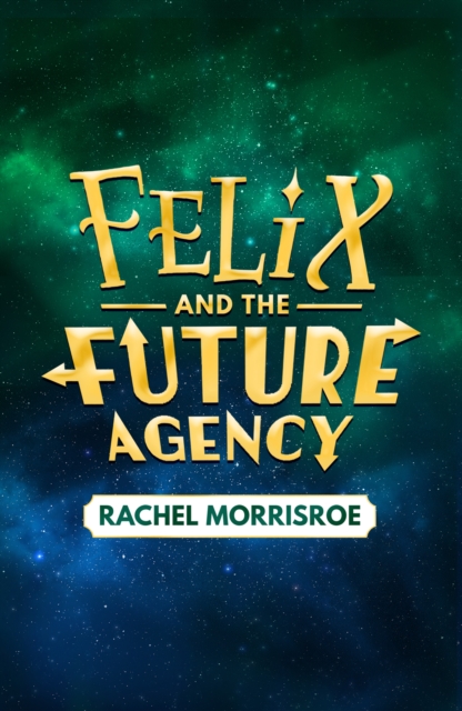 Felix and the Future Agency - Rachel Morrisroe