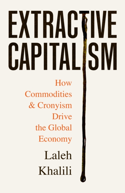Extractive Capitalism - Laleh Khalili