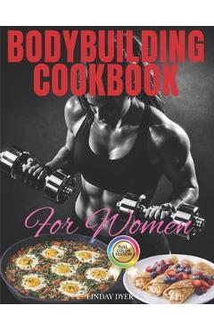 Coperta cărții 'Bodybuilding Cookbook for Women: A Smart and Easy Guide to Making 120 Tasty, Useful and Healthy Recipes with Photos'