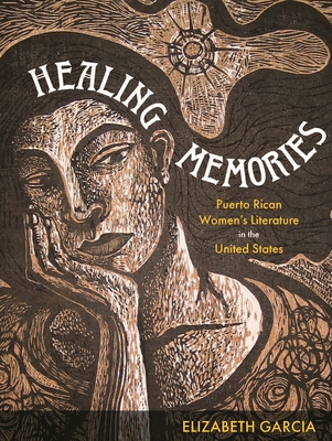 Healing Memories: Puerto Rican Women's Literature in the United States - Elizabeth Garcia